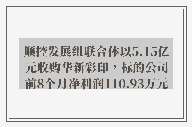 顺控发展组联合体以5.15亿元收购华新彩印，标的公司前8个月净利润110.93万元